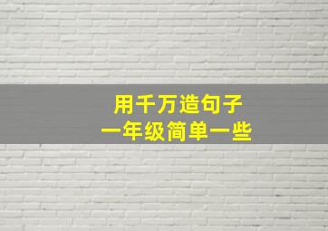 用千万造句子一年级简单一些