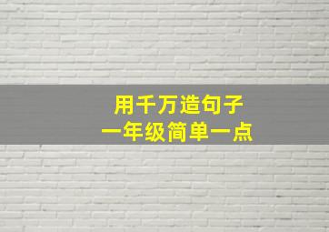 用千万造句子一年级简单一点