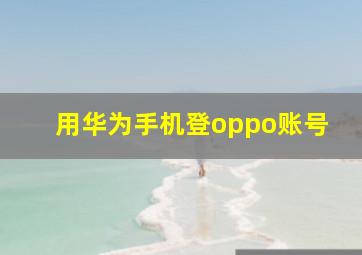 用华为手机登oppo账号