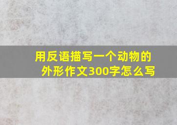 用反语描写一个动物的外形作文300字怎么写