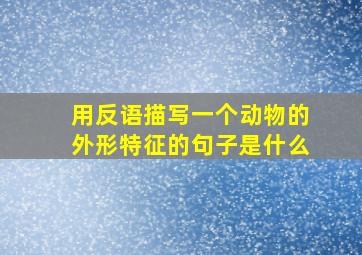 用反语描写一个动物的外形特征的句子是什么