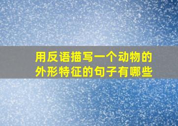 用反语描写一个动物的外形特征的句子有哪些