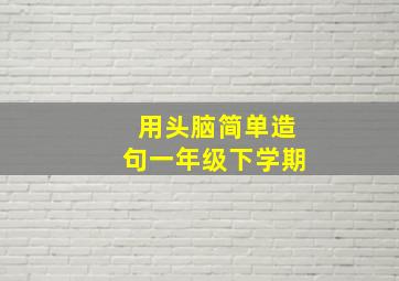 用头脑简单造句一年级下学期