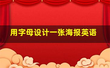 用字母设计一张海报英语