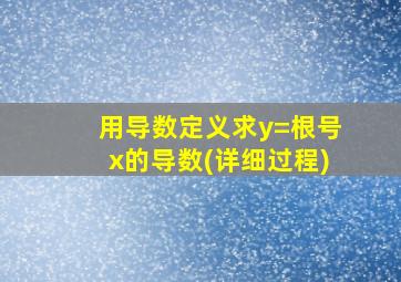 用导数定义求y=根号x的导数(详细过程)