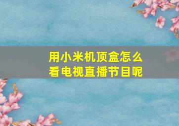 用小米机顶盒怎么看电视直播节目呢