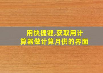 用快捷键,获取用计算器做计算月供的界面