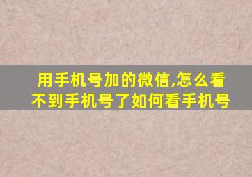 用手机号加的微信,怎么看不到手机号了如何看手机号