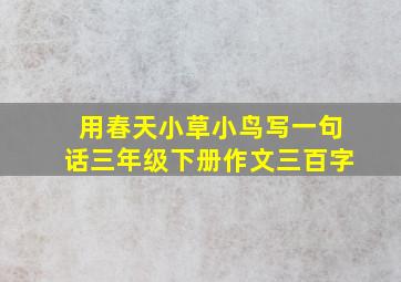 用春天小草小鸟写一句话三年级下册作文三百字