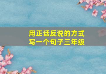 用正话反说的方式写一个句子三年级