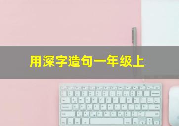 用深字造句一年级上