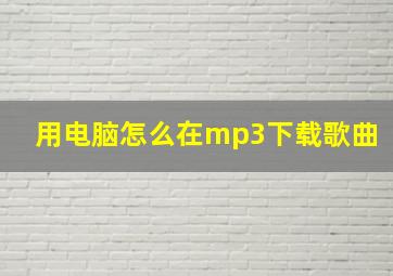 用电脑怎么在mp3下载歌曲