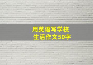 用英语写学校生活作文50字