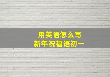 用英语怎么写新年祝福语初一