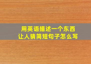 用英语描述一个东西让人猜简短句子怎么写