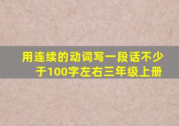 用连续的动词写一段话不少于100字左右三年级上册