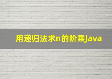 用递归法求n的阶乘Java