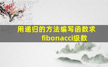 用递归的方法编写函数求fibonacci级数