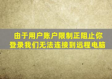 由于用户账户限制正阻止你登录我们无法连接到远程电脑