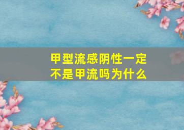 甲型流感阴性一定不是甲流吗为什么