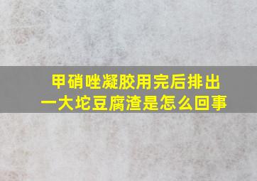 甲硝唑凝胶用完后排出一大坨豆腐渣是怎么回事