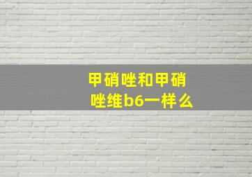 甲硝唑和甲硝唑维b6一样么