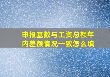 申报基数与工资总额年内差额情况一致怎么填