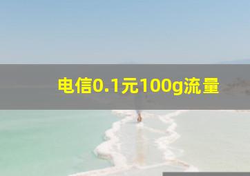 电信0.1元100g流量