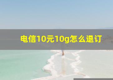 电信10元10g怎么退订