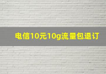 电信10元10g流量包退订