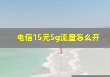 电信15元5g流量怎么开