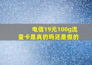 电信19元100g流量卡是真的吗还是假的