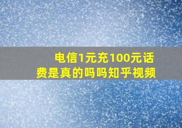 电信1元充100元话费是真的吗吗知乎视频