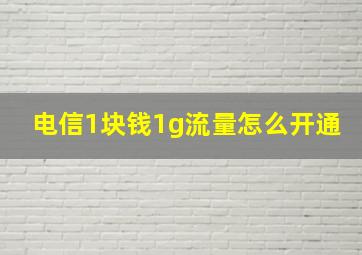 电信1块钱1g流量怎么开通