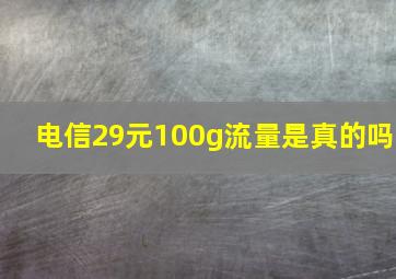 电信29元100g流量是真的吗