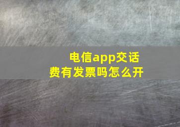 电信app交话费有发票吗怎么开