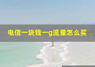 电信一块钱一g流量怎么买