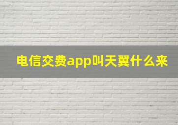 电信交费app叫天翼什么来