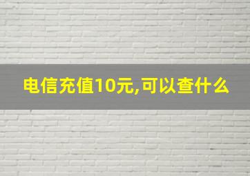 电信充值10元,可以查什么