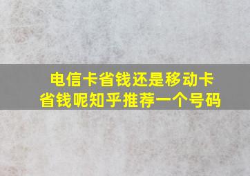 电信卡省钱还是移动卡省钱呢知乎推荐一个号码