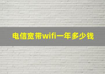 电信宽带wifi一年多少钱