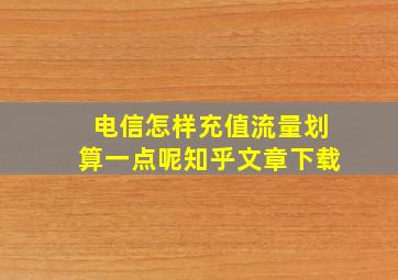 电信怎样充值流量划算一点呢知乎文章下载