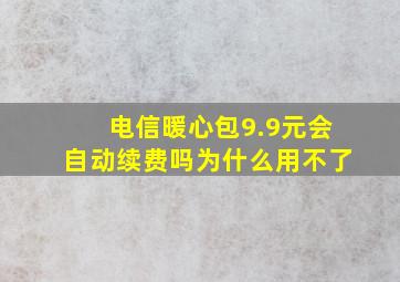 电信暖心包9.9元会自动续费吗为什么用不了