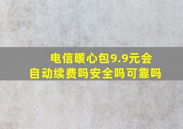 电信暖心包9.9元会自动续费吗安全吗可靠吗