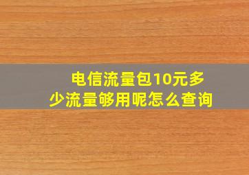 电信流量包10元多少流量够用呢怎么查询