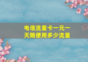 电信流量卡一元一天随便用多少流量