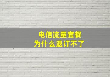 电信流量套餐为什么退订不了