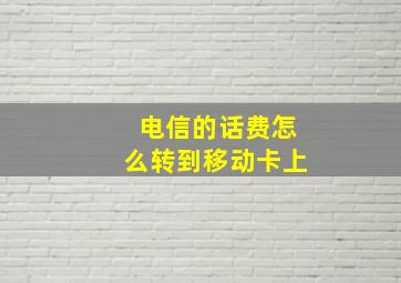 电信的话费怎么转到移动卡上