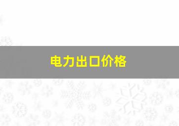 电力出口价格