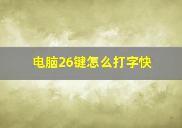 电脑26键怎么打字快